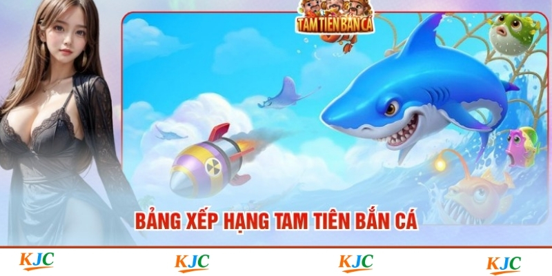 Bảng Xếp Hạng Tam Tiên Bắn Cá - Cơ Hội Nhận Thưởng 18.000K