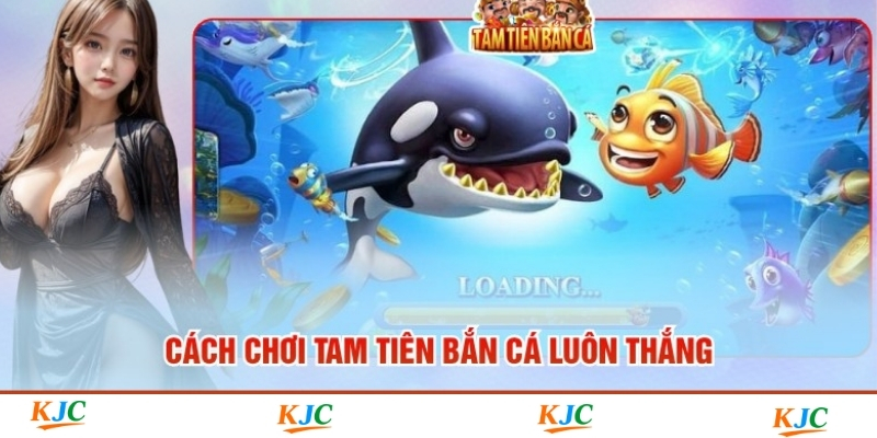 Cách Chơi Tam Tiên Bắn Cá Luôn Thắng - Bí Kíp Nhận 50 Triệu