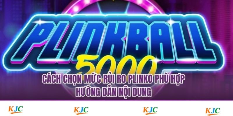 Cách Chọn Mức Rủi Ro Plinko Phù Hợp - Hướng Dẫn Nội Dung