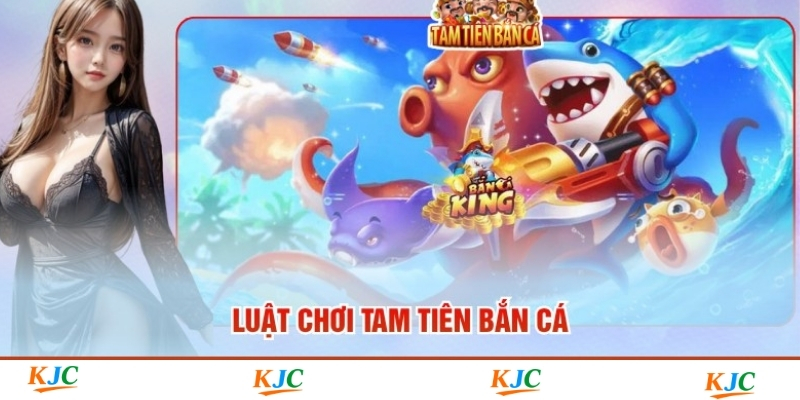 Luật Chơi Tam Tiên Bắn Cá - Chinh Phục Đại Dương Trong 3s