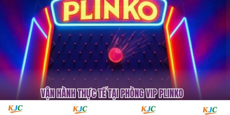 Vận hành thực tế tại phòng VIP Plinko